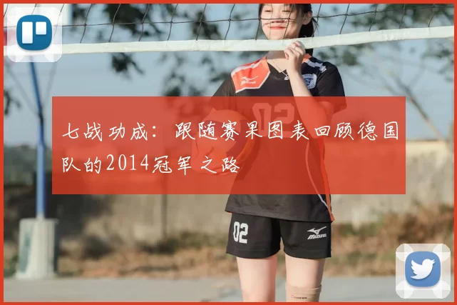 七战功成：跟随赛果图表回顾德国队的2014冠军之路