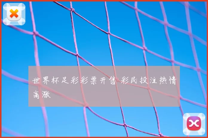 世界杯足彩彩票开售 彩民投注热情高涨