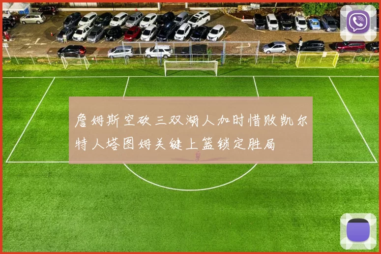 詹姆斯空砍三双湖人加时惜败凯尔特人塔图姆关键上篮锁定胜局