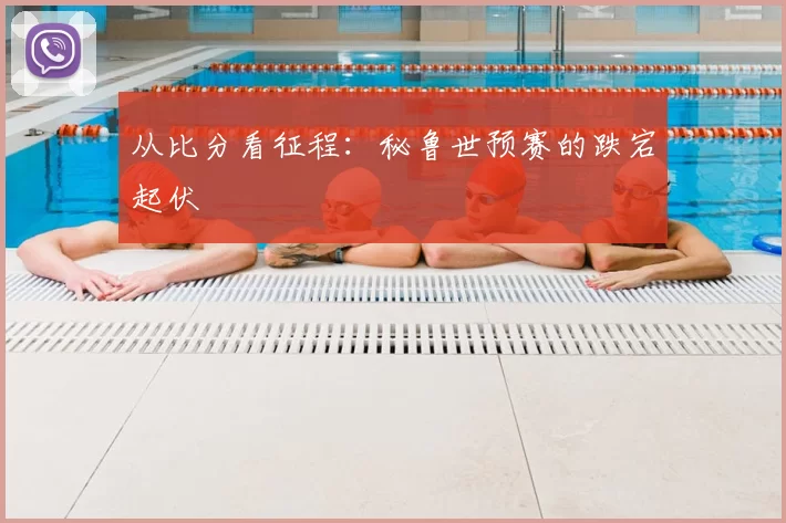 从比分看征程：秘鲁世预赛的跌宕起伏