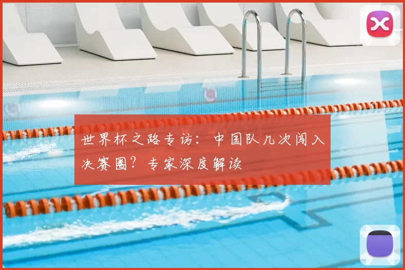 世界杯之路专访:中国队几次闯入决赛圈?专家深度解读