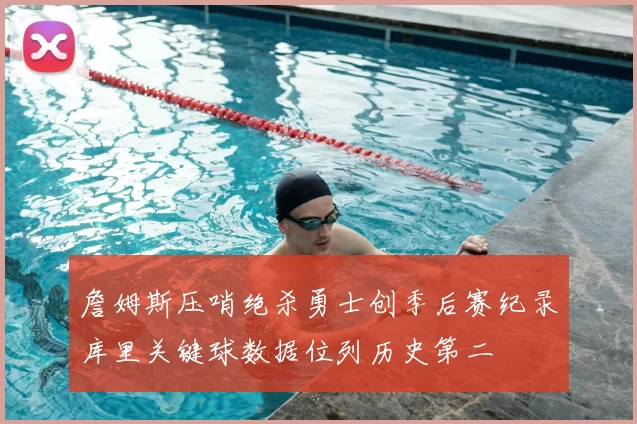 詹姆斯压哨绝杀勇士创季后赛纪录库里关键球数据位列历史第二