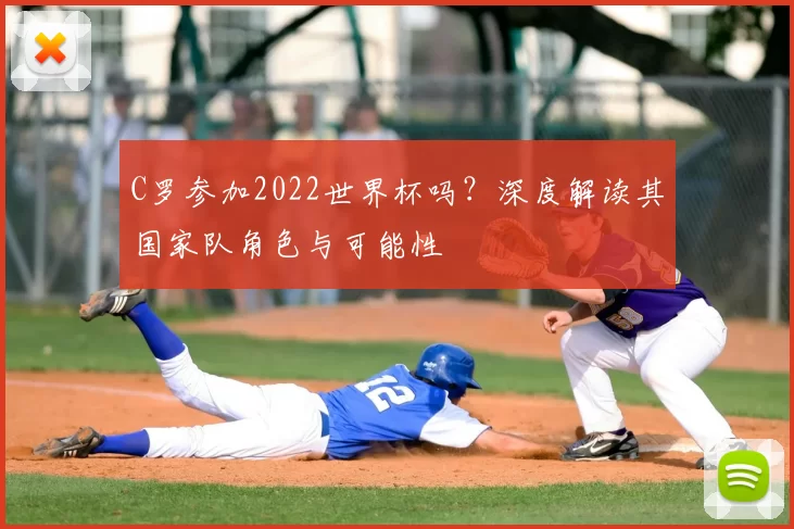 C罗参加2022世界杯吗？深度解读其国家队角色与可能性
