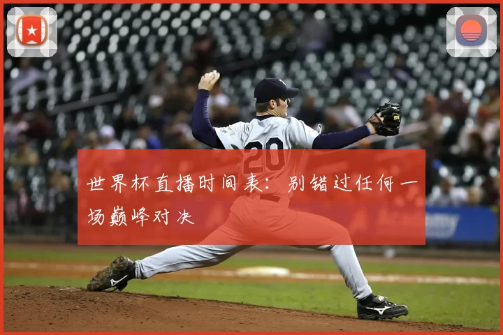 世界杯直播时间表：别错过任何一场巅峰对决