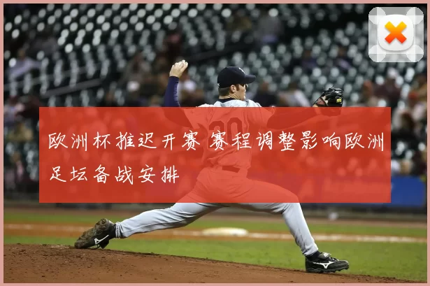 欧洲杯推迟开赛 赛程调整影响欧洲足坛备战安排
