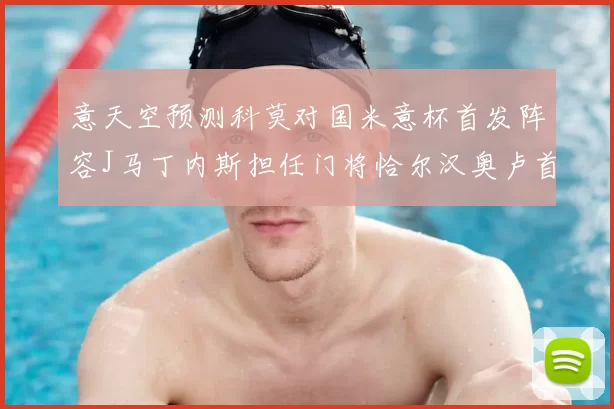 意天空预测科莫对国米意杯首发阵容J马丁内斯担任门将恰尔汉奥卢首发出战