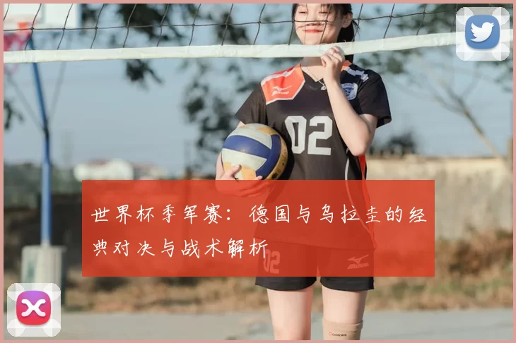 世界杯季军赛:德国与乌拉圭的经典对决与战术解析