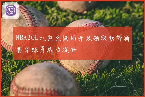 NBA2OL礼包兑换码开放领取助阵新赛季球员战力提升