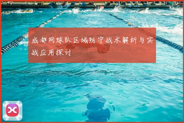 成都网球队区域防守战术解析与实战应用探讨