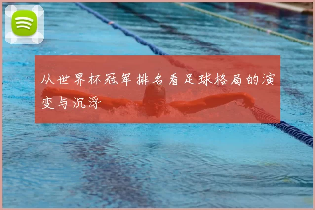 从世界杯冠军排名看足球格局的演变与沉浮