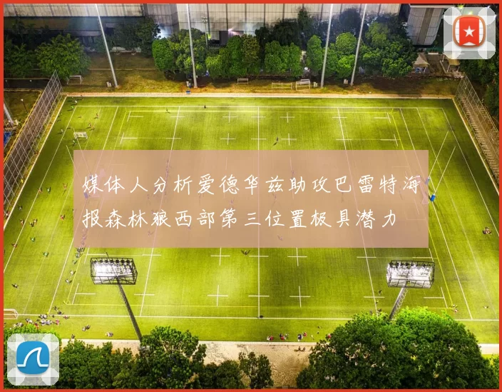 媒体人分析爱德华兹助攻巴雷特海报森林狼西部第三位置极具潜力